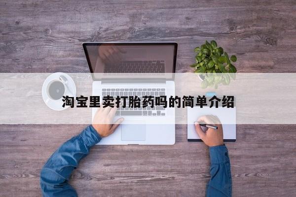 流产药淘宝里卖打胎药吗的简单介绍